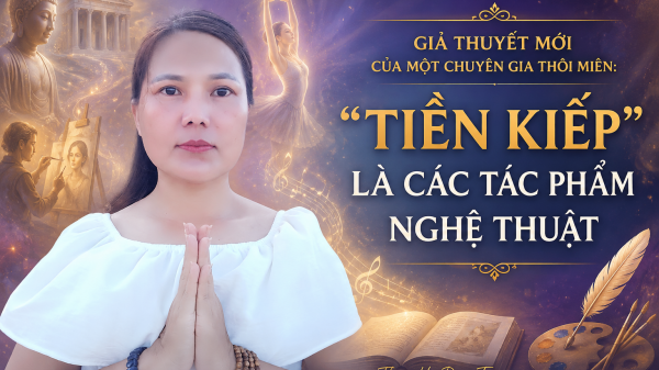GIẢ THUYẾT MỚI CỦA MỘT CHUYÊN GIA THÔI MIÊN:   “TIỀN KIẾP” LÀ CÁC TÁC PHẨM NGHỆ THUẬT
